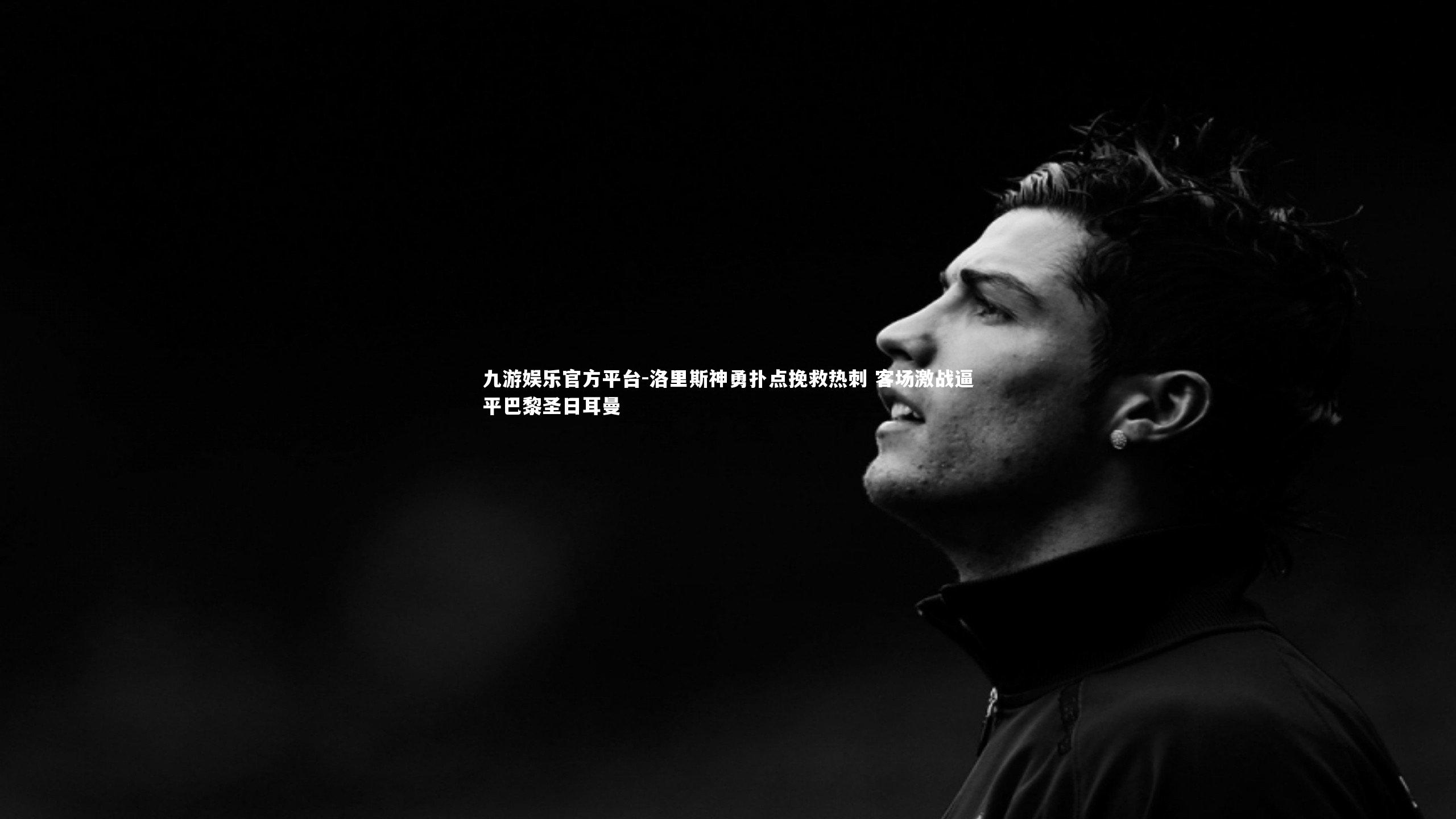 洛里斯神勇扑点挽救热刺 客场激战逼平巴黎圣日耳曼