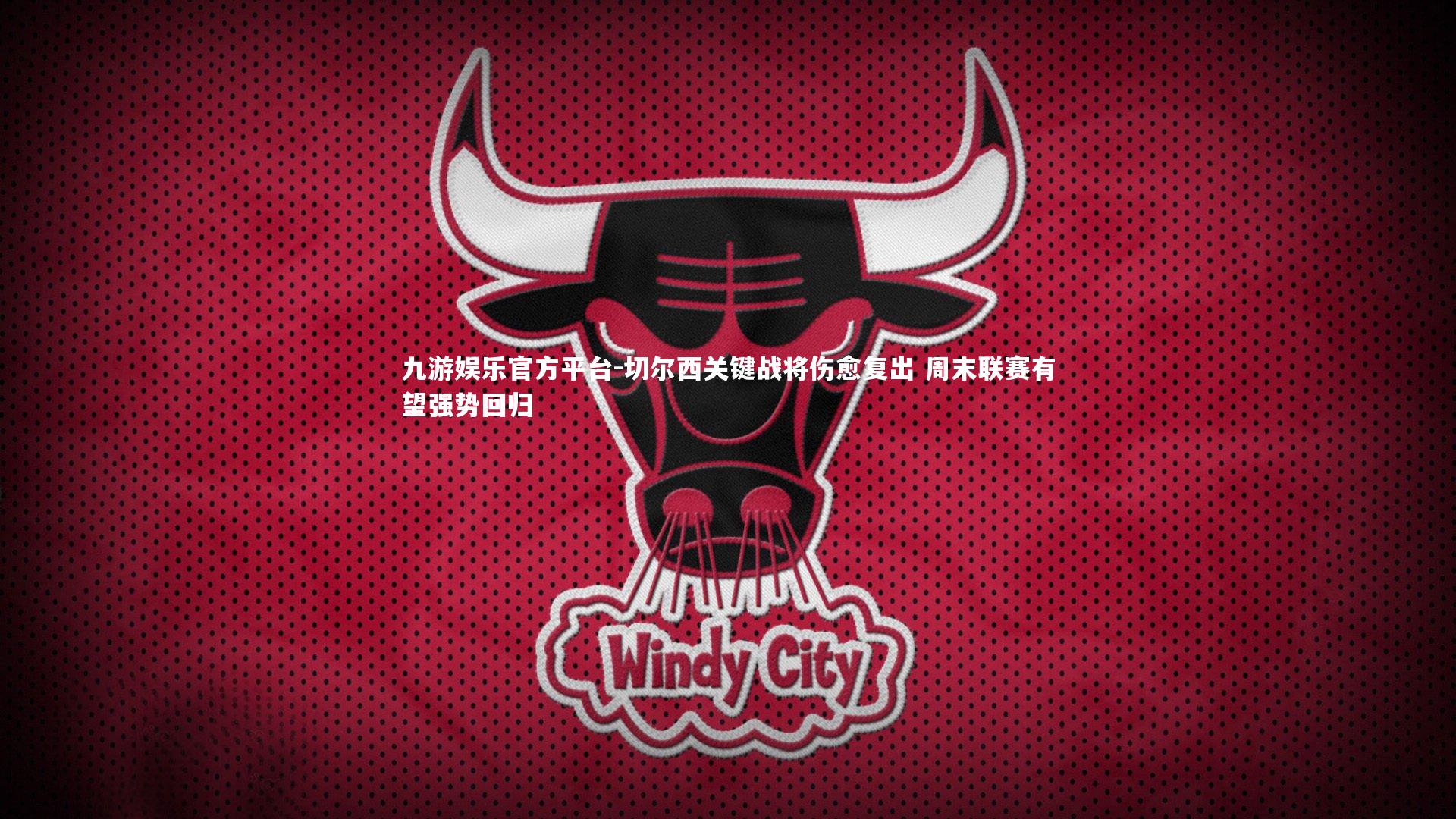 九游娱乐官方平台-切尔西关键战将伤愈复出 周末联赛有望强势回归