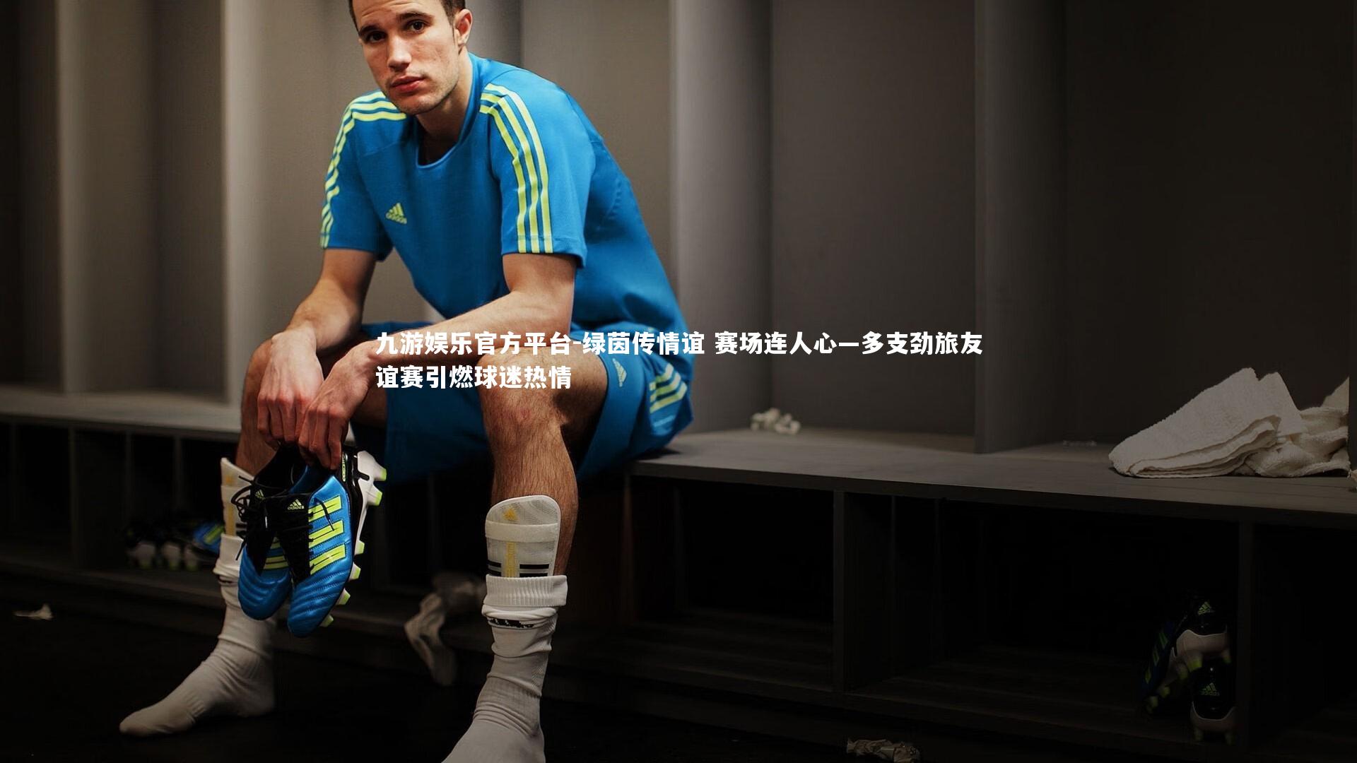 绿茵传情谊 赛场连人心—多支劲旅友谊赛引燃球迷热情