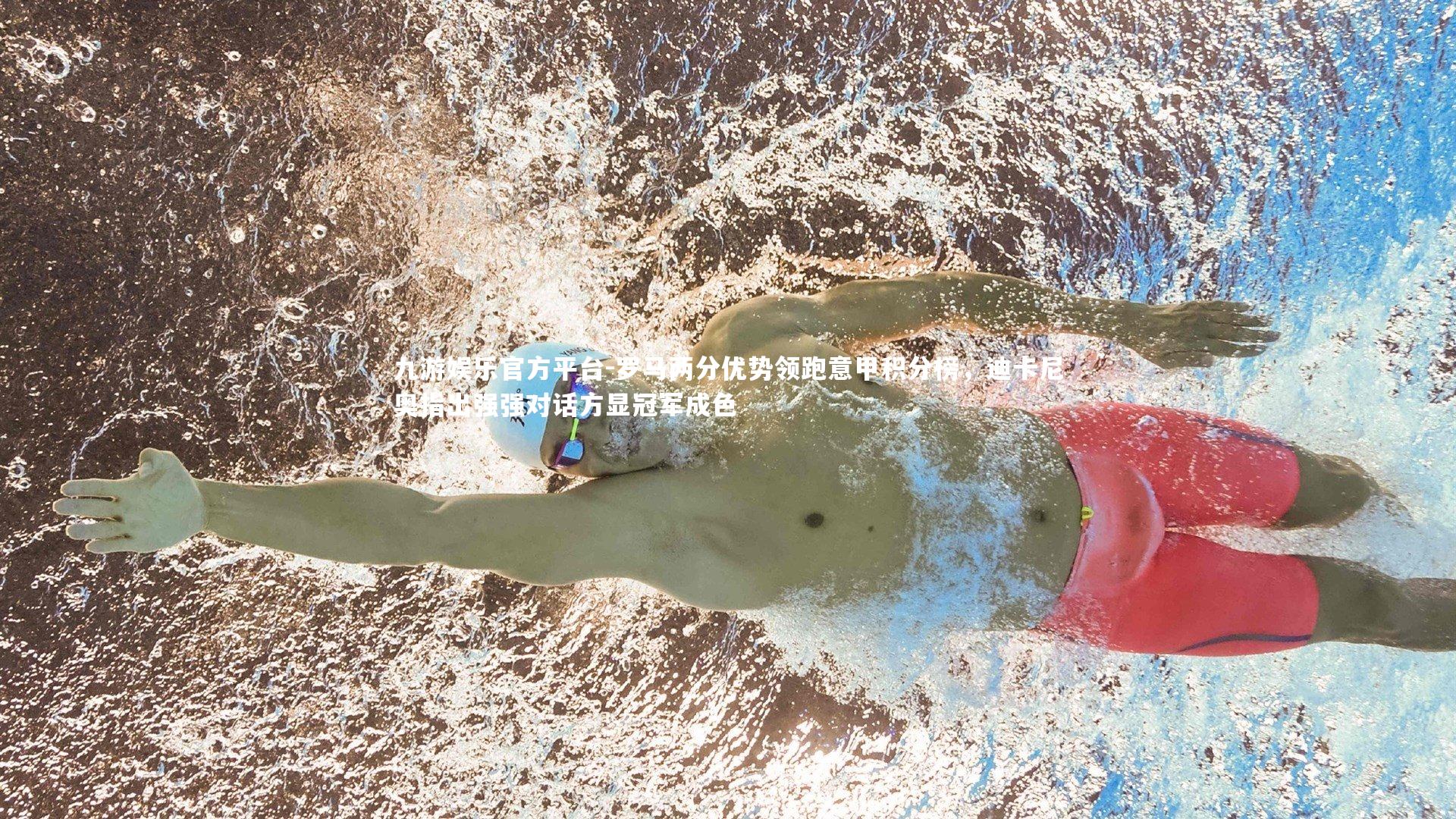 罗马两分优势领跑意甲积分榜,迪卡尼奥指出强强对话方显冠军成色