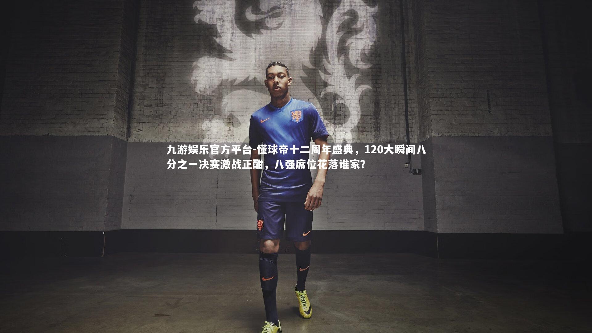 九游娱乐官方平台-懂球帝十二周年盛典，120大瞬间八分之一决赛激战正酣，八强席位花落谁家？