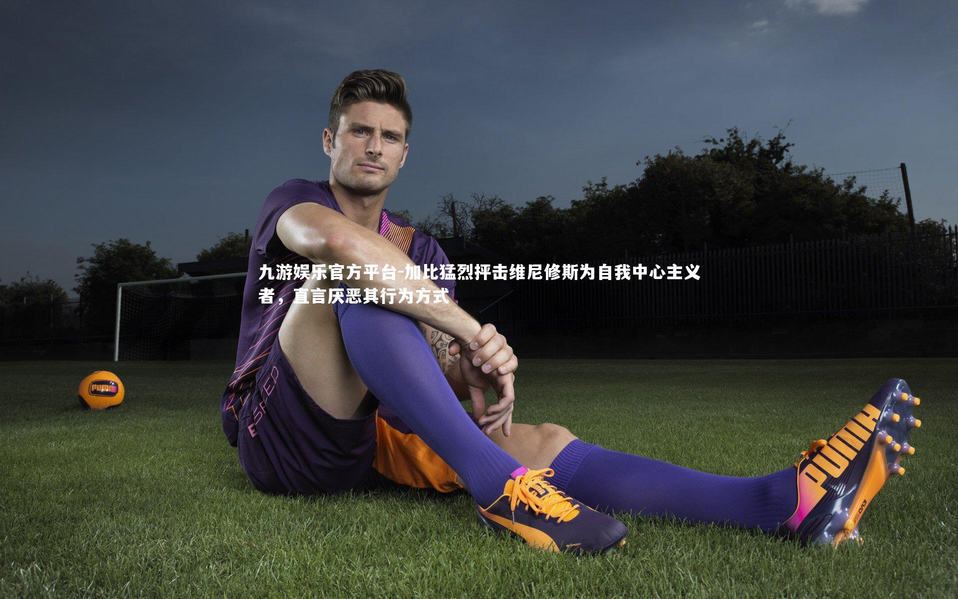 加比猛烈抨击维尼修斯为自我中心主义者，直言厌恶其行为方式