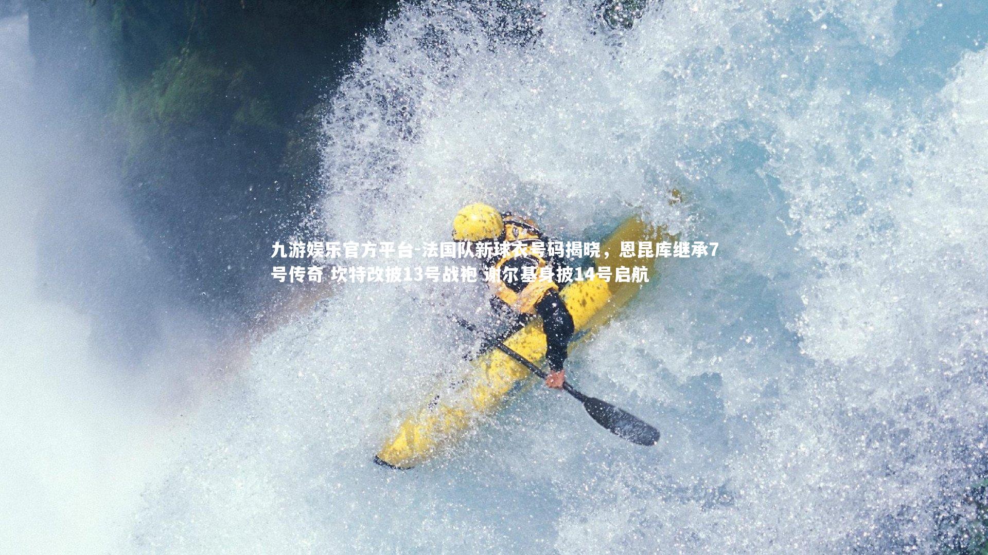 法国队新球衣号码揭晓,恩昆库继承7号传奇 坎特改披13号战袍 谢尔基身披14号启航